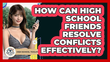 How Can High School Friends Resolve Conflicts Effectively? - High School Toolkit
