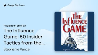 The Influence Game: 50 Insider Tactics from the… by Stephanie Vance · Audiobook preview