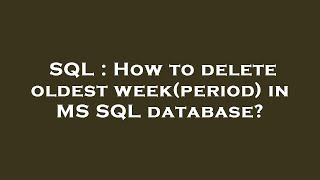 SQL : How to delete oldest week(period) in MS SQL database