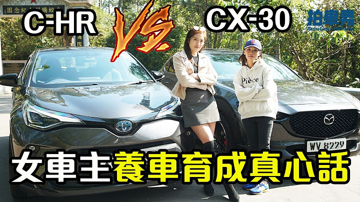【车主比拼 EP4】Toyota C-HR VS Mazda CX-30 女车主养车育成真心话（开启CC字幕）｜拍车男 - 天天要闻