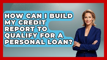 How Can I Build My Credit Report To Qualify For A Personal Loan? - Ask Your Bank Teller