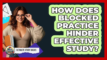 How Does Blocked Practice Hinder Effective Study? - Ultimate Study Hacks