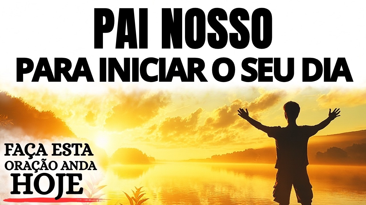 ORAÇÃO DA MANHÃ | PAI NOSSO PARA COMEÇAR O DIA ENTREGUE A JESUS