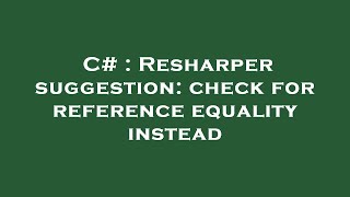 C# : Resharper suggestion: check for reference equality instead Profile