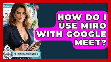 How Do I Use Miro With Google Meet? - The Time Management Pro