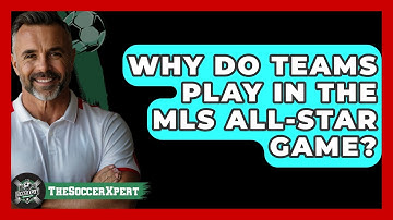 Why Do Teams Play in the MLS All-Star Game? | The Soccer Xpert News