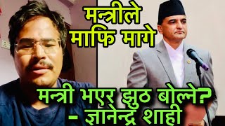 Gyanendra Shahi vs Yogesh Bhattarai मन्त्रीले माफि मागे, ज्ञानेन्द्र भन्छन् झट बाेले
