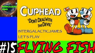 FLYING FISH | Cuphead Let's Play Part #15