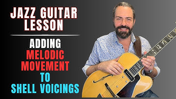 Jazz Guitar Lesson: Adding Melodic Movement to Shell Voicings