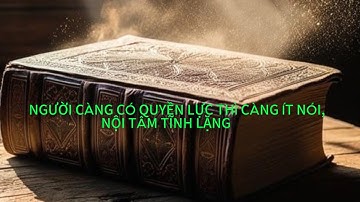 NGƯỜI CÀNG CÓ QUYỀN LỰC THÌ CÀNG ÍT NÓI,  NỘI TÂM TĨNH LẶNG  | ĐỂ GIÓ CUỐN ĐI