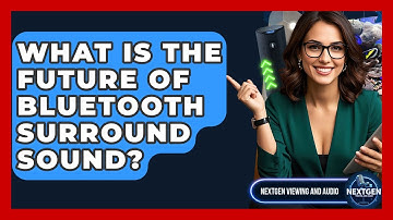 What Is The Future Of Bluetooth Surround Sound? - NextGen Viewing and Audio