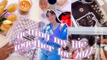 Getting my life together for 2022| reset + declutter, setting achievable goals, reflecting on 2021