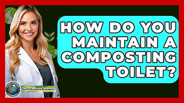 How Do You Maintain A Composting Toilet? - Earth Science Answers