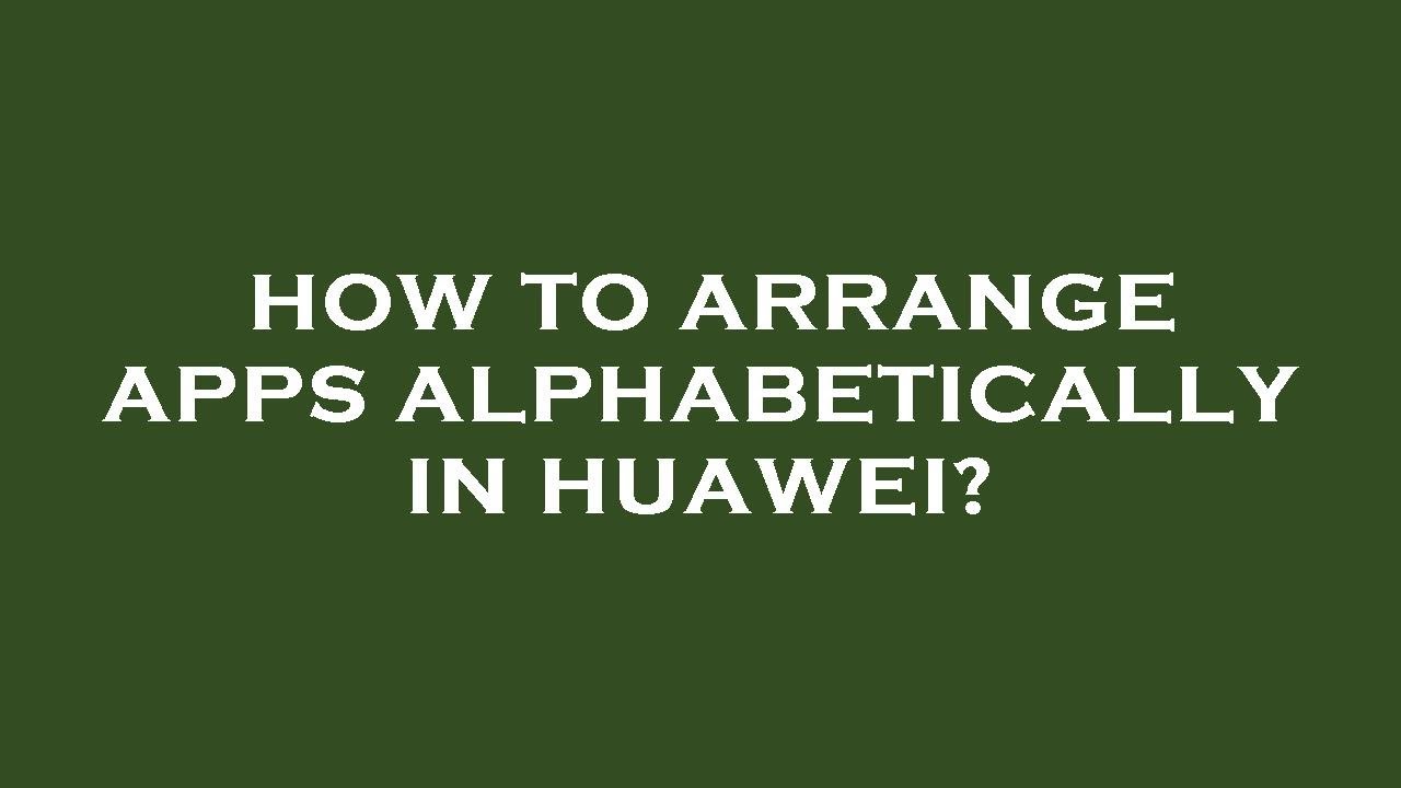 How To Arrange Apps Alphabetically In Huawei YouTube