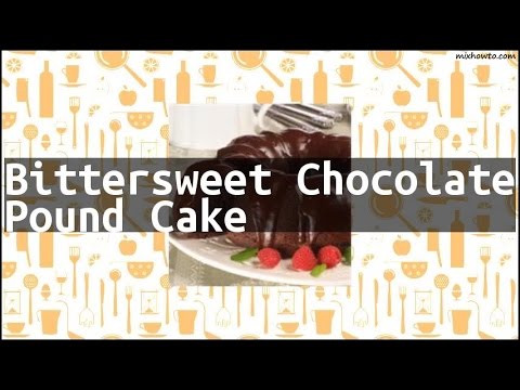 Recipe Bittersweet Chocolate Pound Cake