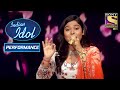 Ankona के Performance ने छुआ सब का दिल! | Indian Idol Season 11