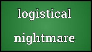 Logistical nightmare Meaning