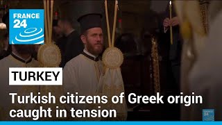 Turkish citizens of Greek origin caught in tension between the two countries • FRANCE 24 English
