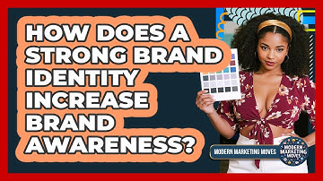How Does A Strong Brand Identity Increase Brand Awareness? - Modern Marketing Moves