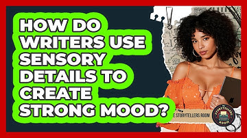 How Do Writers Use Sensory Details To Create Strong Mood? - The Storytellers Room
