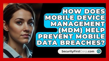 How Does Mobile Device Management (MDM) Help Prevent Mobile Data Breaches? - SecurityFirstCorp.com