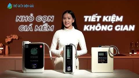 Top 3 Máy lọc nước ion kiềm tầm trung đáng mua tại Thế Giới Điện Giải