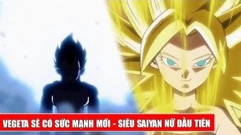 Vegeta sẽ có sức mạnh mới - Huyền thoại Super Saiyan nữ đầu tiên trong Dragon Ball