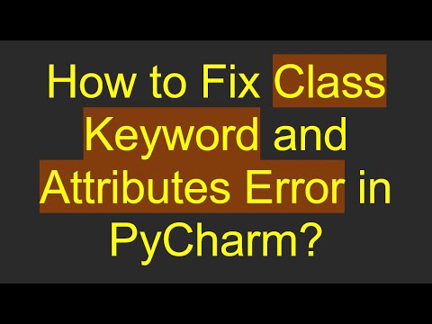 How to Fix Class Keyword and Attributes Error in PyCharm?