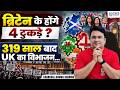 ब्रिटेन के होंगे 4 टुकड़े ? | 319 साल बाद UK का विभाजन | UK Division | Chanchal Kumar Sharma
