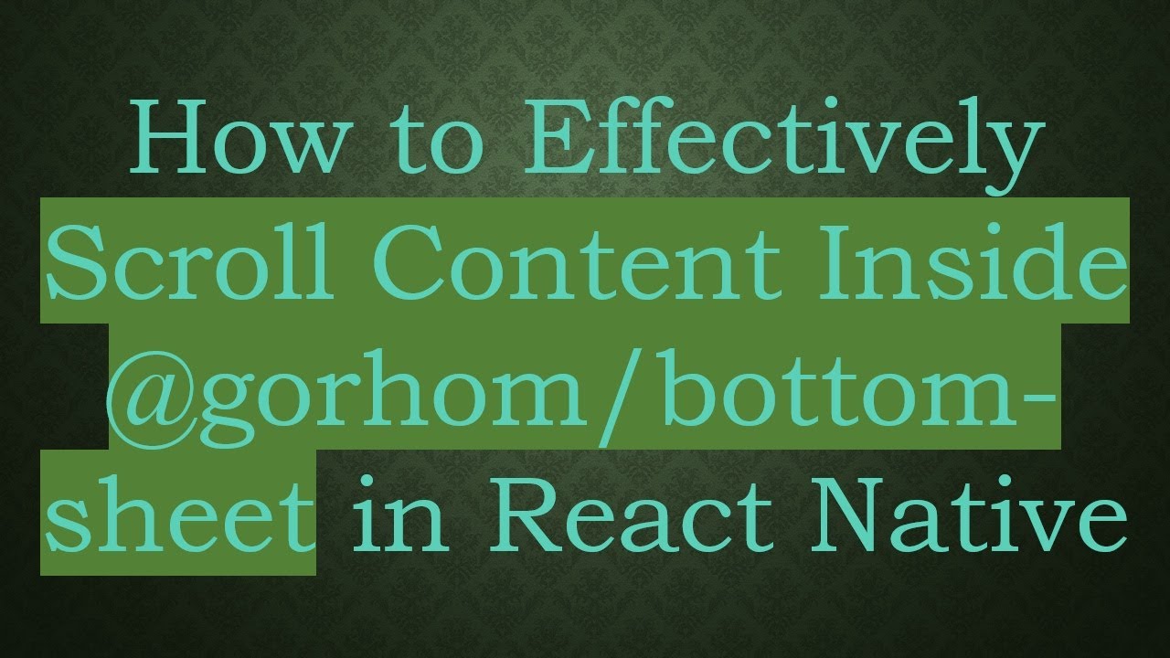 How to Effectively Scroll Content Inside @ gorhom/bottom-sheet in React Native