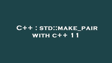 C++ : std::make_pair with c++ 11