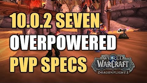 Dragonflight 10.0.2 UPDATE 7 OP PVP SPECS