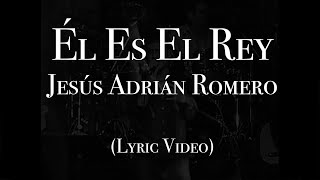 Jesús Adrián Romero - Él Es El Rey (Lyric Video)