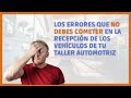 🚫 Los errores que NO debes cometer en la recepción de los vehículos de tu Taller Automotriz 🚗🔧
