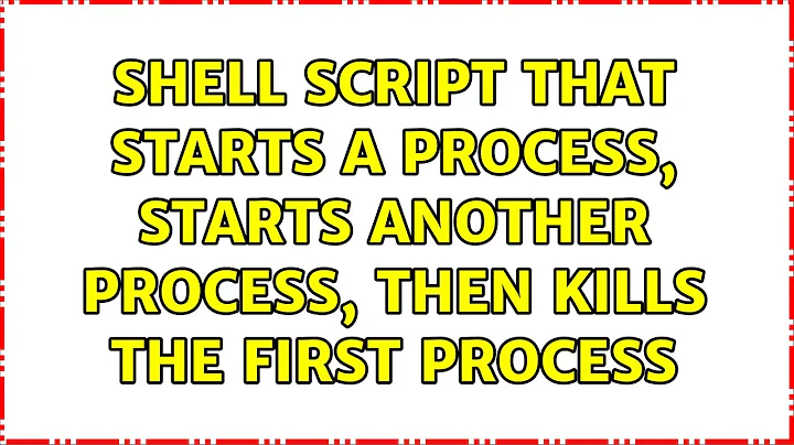 Shell script that starts a process, starts another process, then kills the first process