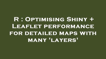 R : Optimising Shiny + Leaflet performance for detailed maps with many 