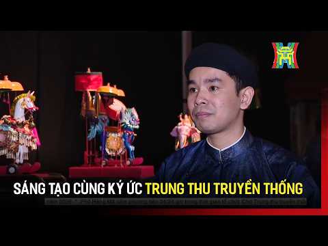 Sáng tạo cùng ký ức Trung thu truyền thống | Tin tức