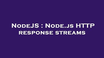 NodeJS : Node.js HTTP response streams