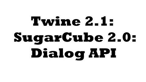 Twine 2.1: SugarCube 2.0: Dialog API