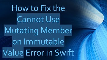 How to Fix the Cannot Use Mutating Member on Immutable Value Error in Swift