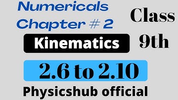 Numericals 2.6 to 2.10 || KINEMATICS || Chap # 2 Class 9th || physicshub official || Muhammad Sufyan