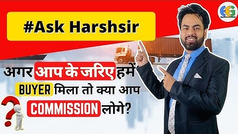 If we find a buyer through you, will you take a commission? | Import Export Business. askHarshsir