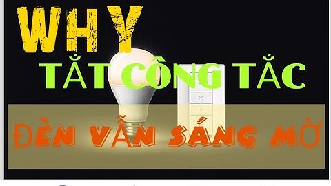 Cách xử lý tắt công tắc rồi mà đèn vẫn sáng mờ mờ