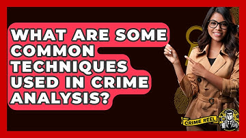 What Are Some Common Techniques Used in Crime Analysis? - The Crime Reel