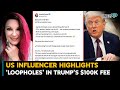 US influencer calls out ‘loopholes’ in Trump’s $100K fee after USCIS new update| Indians In The U.S.