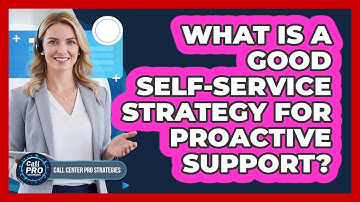 What Is A Good Self-Service Strategy For Proactive Support?