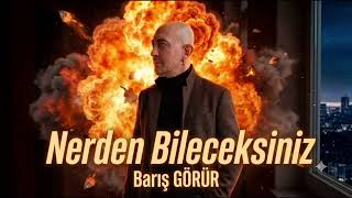 Barış GÖRÜR - Nerden Bileceksiniz 