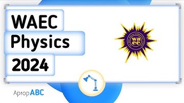 Waec Physics 2024 (Marks, Questions & Time)