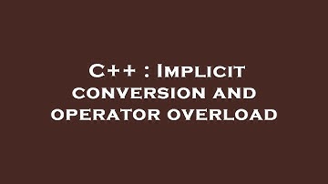 C++ : Implicit conversion and operator overload