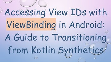 Accessing View IDs with ViewBinding in Android: A Guide to Transitioning from Kotlin Synthetics